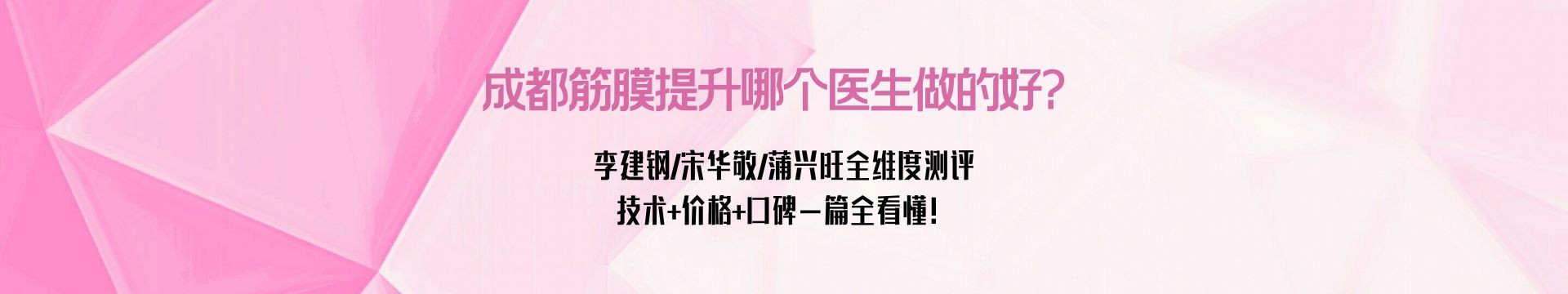 成都筋膜提升哪个医生做的好？李建钢/宋华敬/蒲兴旺全维度测评，技术+价格+口碑一篇全看懂！